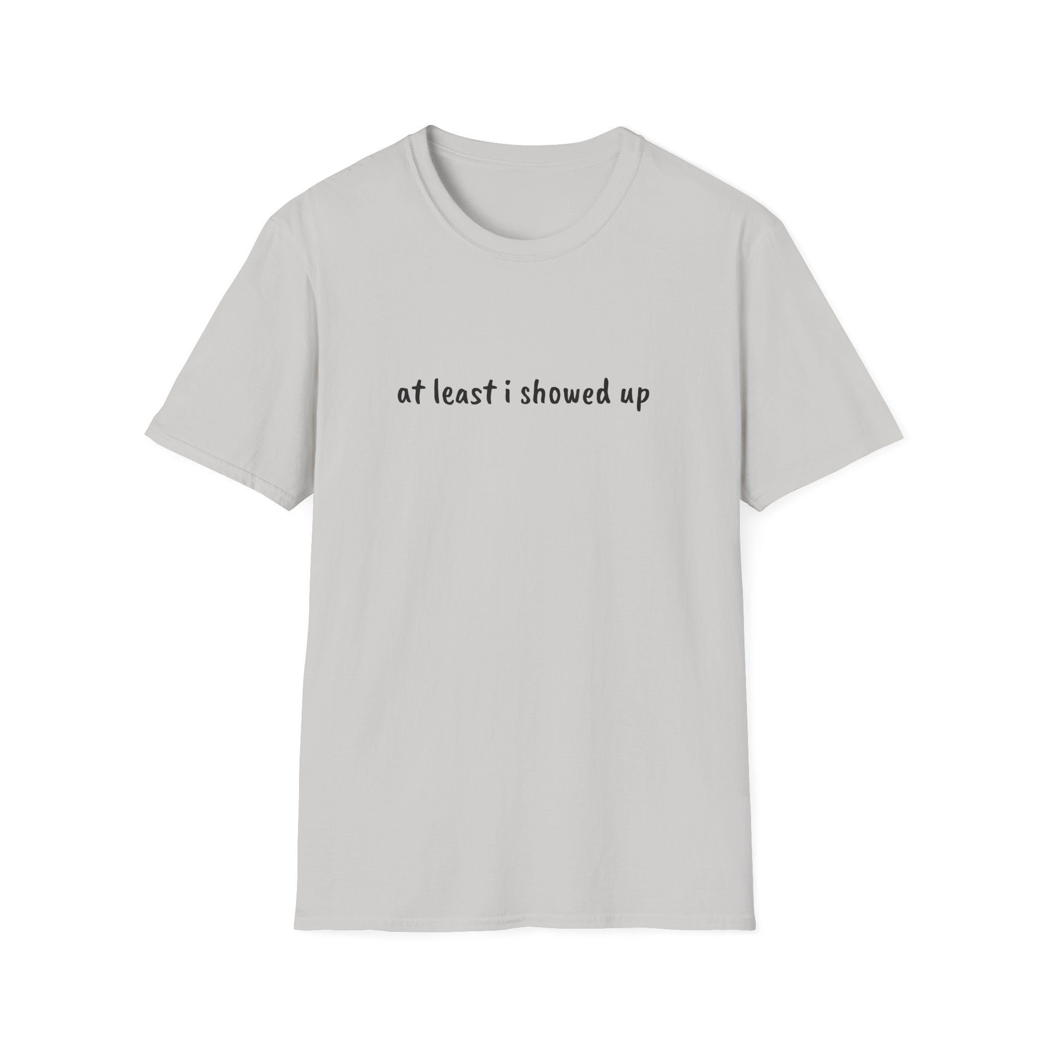 At Least I Showed Up Unisex T-Shirt