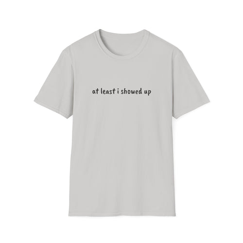 At Least I Showed Up Unisex T-Shirt