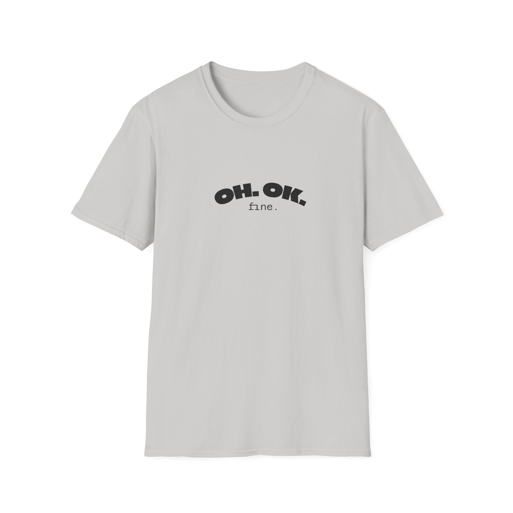 'OH. OK. fine.' Everyday Wear Gift for Him/Her Trendy Fashion Statement Casual Graphic Tee Unisex Softstyle T-Shirt